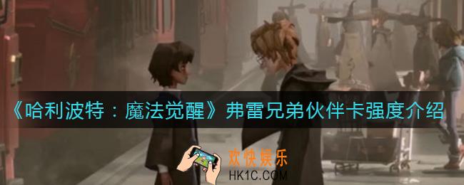 哈利波特魔法觉醒弗雷兄弟伙伴卡怎么样_弗雷兄弟伙伴卡强度介绍