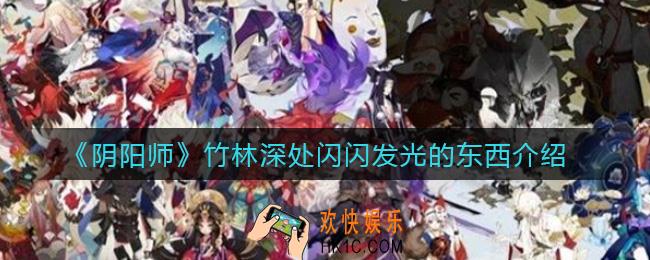 阴阳师竹林深处闪闪发光的东西是什么_竹林深处闪闪发光的东西介绍