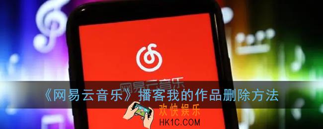 网易云播客我的作品怎么删除_播客我的作品删除方法