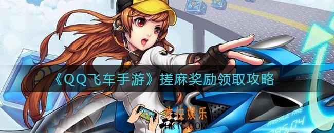 QQ飞车手游搓麻奖励怎么领取_搓麻奖励领取攻略
