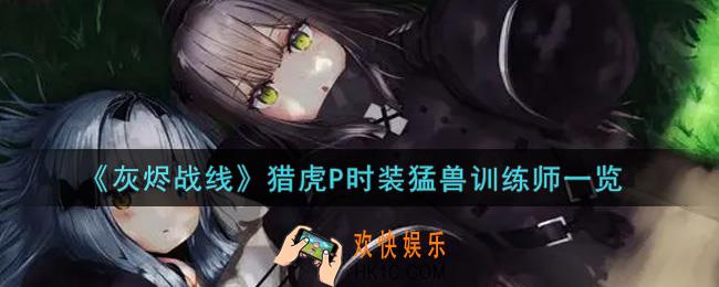 灰烬战线猎虎P时装猛兽训练师怎么样_猎虎P时装猛兽训练师获取攻略