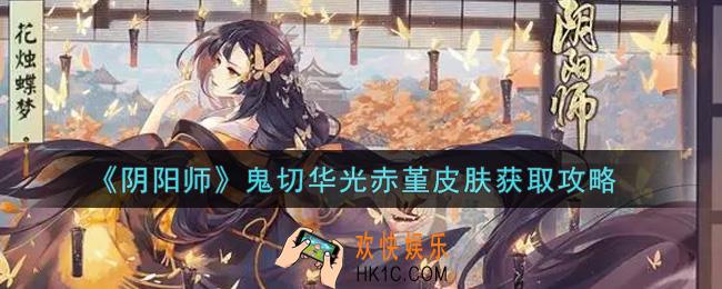 阴阳师鬼切华光赤堇皮肤怎么获得_鬼切华光赤堇皮肤获取攻略