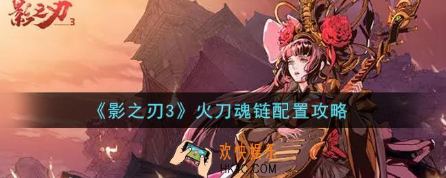 影之刃3火刀魂链怎么配置_火刀魂链配置攻略
