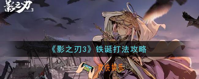 影之刃3铁诞怎么打_铁诞打法攻略