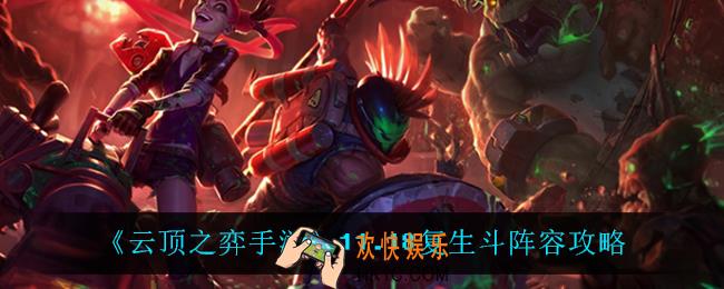 云顶之弈复生斗怎么玩_11.18复生斗阵容攻略