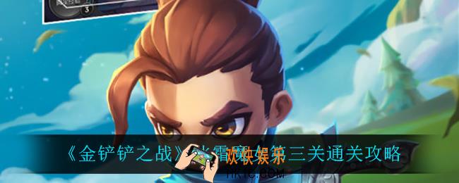 金铲铲之战冰霜魔女第三关怎么过_冰霜魔女第三关通关攻略