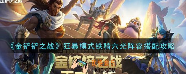 金铲铲之战狂暴模式铁骑六光阵容怎么搭配_狂暴模式铁骑六光阵容搭配攻略