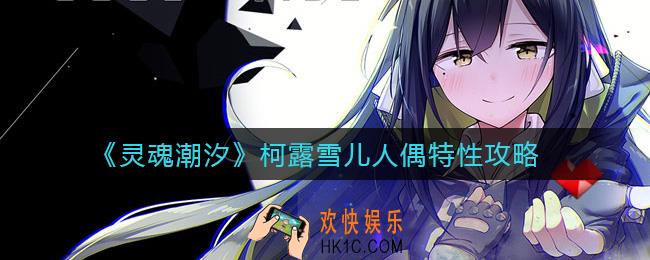 灵魂潮汐柯露雪儿人偶特性怎么样_柯露雪儿人偶特性攻略