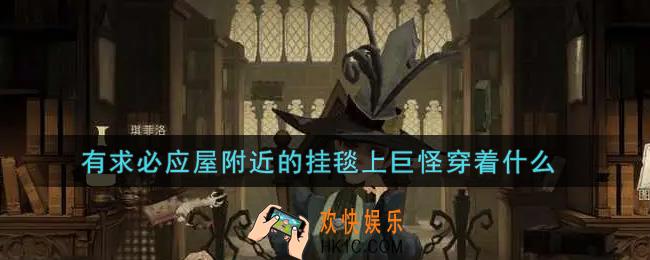 哈利波特魔法觉醒有求必应屋附近的挂毯上巨怪穿着什么_有求必应屋附近的挂毯上巨怪穿着什么答案介绍