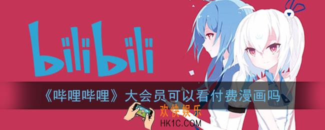 b站大会员可以看付费漫画吗_哔哩哔哩大会员能看什么