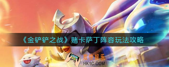 金铲铲之战赌卡萨丁阵容怎么玩_赌卡萨丁阵容玩法攻略