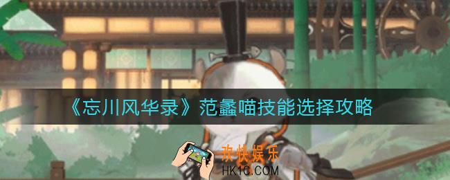 忘川风华录范蠡喵技能怎么选择_范蠡喵技能选择攻略