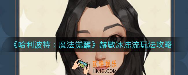 哈利波特魔法觉醒赫敏冰冻流怎么玩_赫敏冰冻流玩法攻略