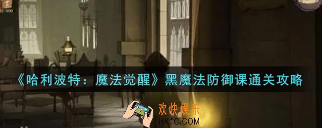 哈利波特魔法觉醒黑魔法防御课怎么过_黑魔法防御课通关攻略