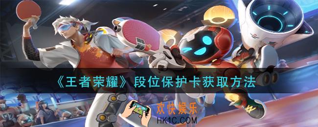 王者荣耀段位保护卡怎么获得_段位保护卡获取方法