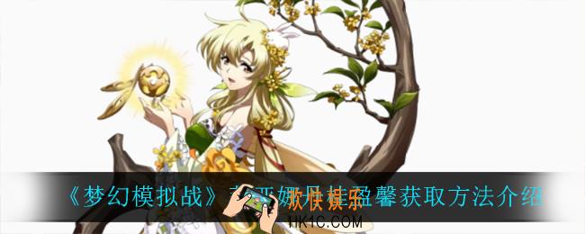 梦幻模拟战莉亚娜丹桂盈馨怎么获得_莉亚娜丹桂盈馨获取方法介绍
