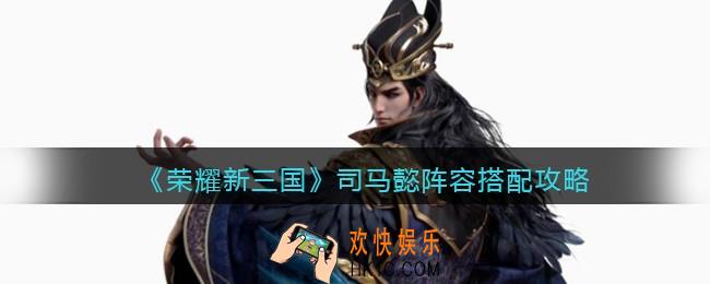 荣耀新三国司马懿阵容怎么搭配_司马懿阵容搭配攻略
