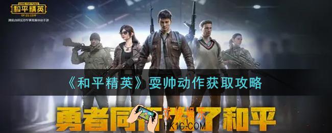 和平精英耍帅动作怎么获得_耍帅动作获取攻略