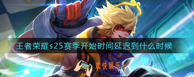 王者荣耀s25赛季开始时间延迟到什么时候_s25赛季开始时间介绍