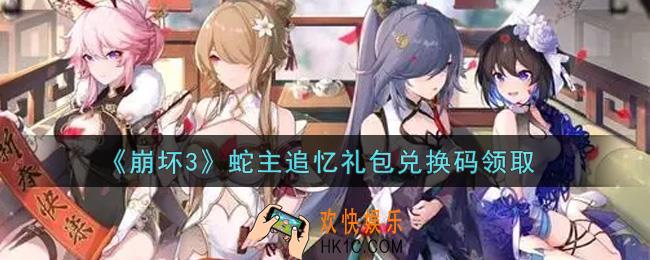 崩坏3手游蛇主追忆礼包兑换码哪里领_最新CDK礼包领取地址2021