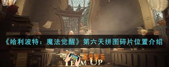 哈利波特魔法觉醒第六天拼图碎片在哪里_第六天拼图碎片位置介绍
