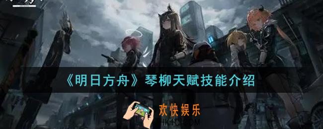 明日方舟琴柳怎么样_琴柳天赋技能介绍