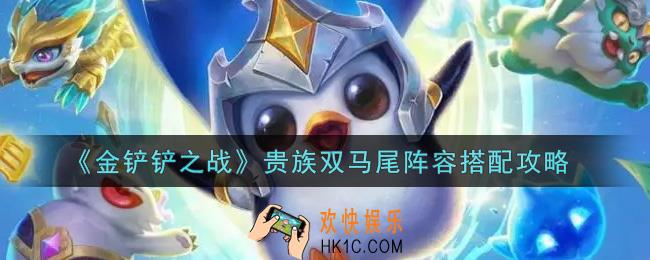 金铲铲之战贵族双马尾阵容怎么搭配_贵族双马尾阵容搭配攻略