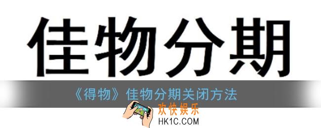 得物佳物分期怎么关闭_佳物分期关闭方法