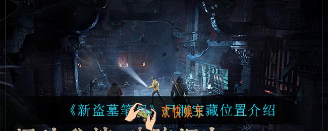 新盗墓笔记尸洞宝藏在哪_尸洞宝藏位置介绍