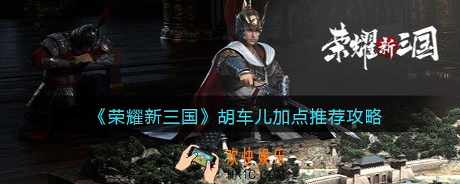 荣耀新三国胡车儿怎么加点_胡车儿加点推荐攻略