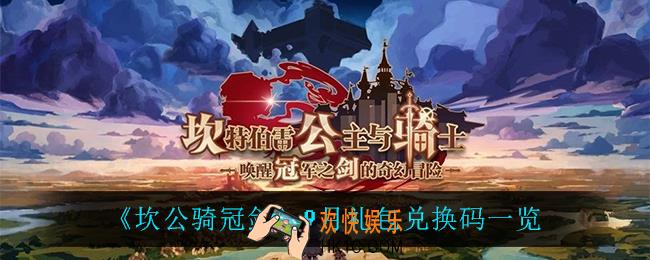 坎公骑冠剑9月礼包兑换码是什么_9月礼包兑换码一览