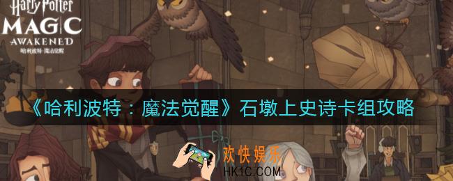 哈利波特魔法觉醒石墩卡组怎么上史诗_石墩上史诗卡组攻略
