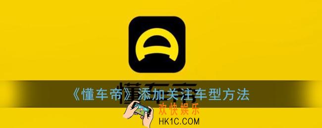 懂车帝怎么关注车型_添加关注车型方法