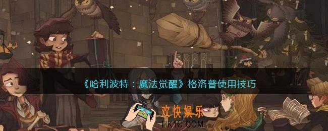 哈利波特魔法觉醒格洛普怎么用_格洛普使用技巧