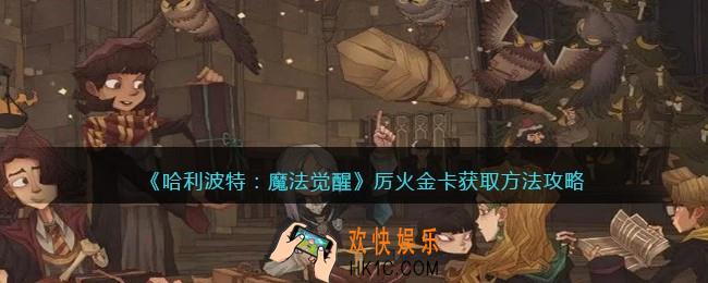 哈利波特魔法觉醒厉火金卡怎么获得_厉火金卡获取方法攻略