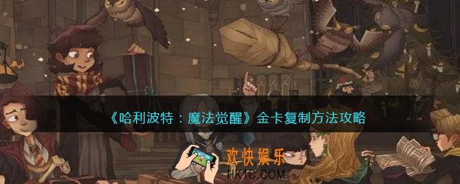 哈利波特魔法觉醒金卡怎么复制_金卡复制方法攻略