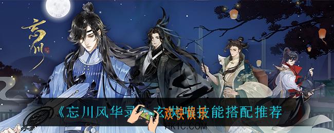 忘川风华录玄奘喵技能怎么搭配_玄奘喵技能搭配推荐