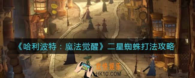哈利波特魔法觉醒二星蜘蛛怎么打_二星蜘蛛打法攻略
