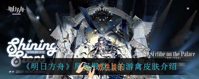 明日方舟星极殿堂上的游禽皮肤怎么样_星极殿堂上的游禽皮肤介绍