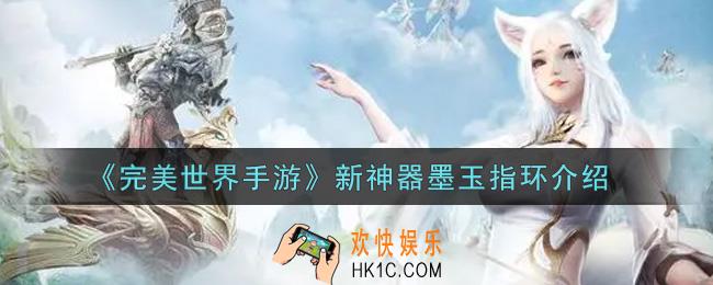 完美世界手游新神器墨玉指环怎么样_新神器墨玉指环介绍