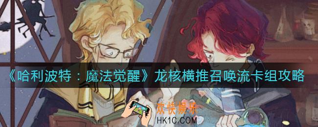 哈利波特魔法觉醒龙核横推召唤流怎么搭配_龙核横推召唤流卡组攻略