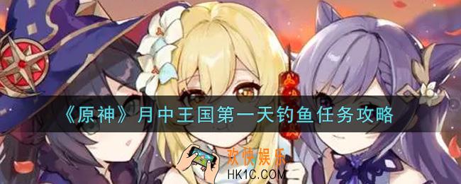 原神月中王国第一天钓鱼任务怎么做_月中王国第一天钓鱼任务攻略