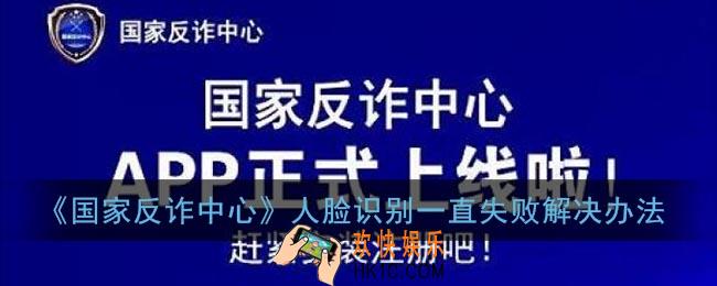 国家反诈中心人脸识别不通过怎么回事_人脸识别一直失败怎么解决