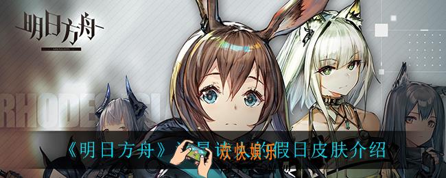 明日方舟流星诗人的假日皮肤怎么样_流星诗人的假日皮肤介绍