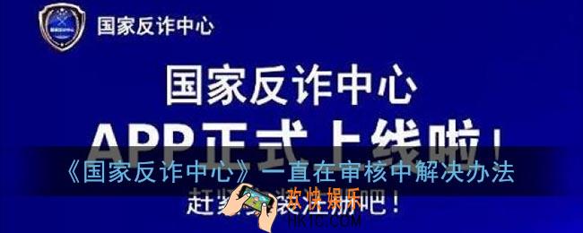 国家反诈中心审核中怎么办_一直在审核中解决办法