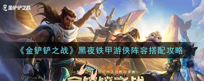 金铲铲之战黑夜铁甲游侠阵容怎么搭配_黑夜铁甲游侠阵容搭配攻略