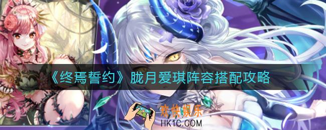 终焉誓约胧月爱琪阵容怎么搭配_胧月爱琪阵容搭配攻略