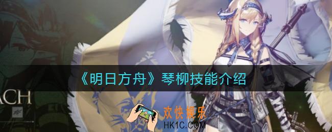 明日方舟琴柳怎么样_琴柳技能介绍