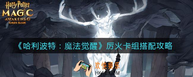 哈利波特魔法觉醒厉火卡组怎么搭配_厉火卡组搭配攻略