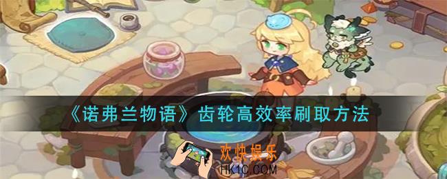 诺弗兰物语齿轮怎么刷_齿轮高效率刷取方法